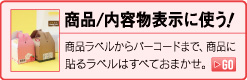 商品/内容物表示に使う！商品ラベルからバーコードまで、商品に貼るラベルはすべておまかせ。