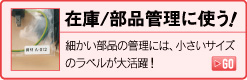 在庫/部品管理に使う！細かい部品の管理には、小さいサイズのラベルで大活躍。