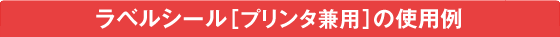 ラベルシール[プリンタ兼用]の使用例