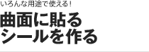 ［いろんな用途で使える！］曲面に貼るシールを作る