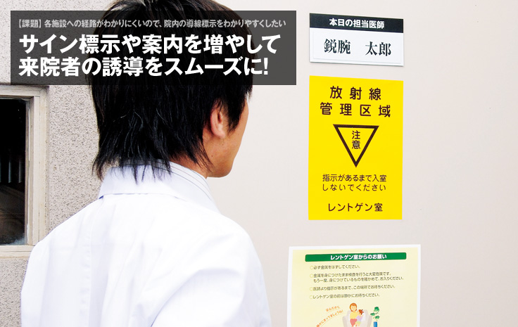 【課題】各施設への経路がわかりにくいので、院内の導線標示をわかりやすくしたい：サイン標示や案内を増やして来院者の誘導をスムーズに!