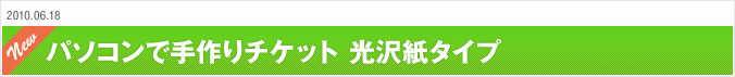 2010.06.18 パソコンで手作りチケット 光沢紙タイプ