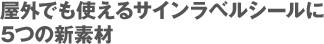 屋外でも使えるサインラベルシールに5つの新素材