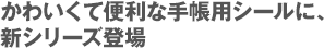 かわいくて便利な手帳用シールに、新シリーズ登場