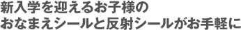 新入学を迎えるお子様のおなまえシールと反射シールがお手軽に