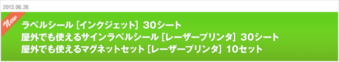 2013.06.26 ラベルシール [インクジェット] 30シート | 屋外でも使えるサインラベルシール [レーザープリンタ] 30シート | 屋外でも使えるマグネットセット [レーザープリンタ] 10セット