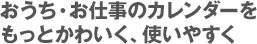 おうち・お仕事のカレンダーをもっとかわいく、使いやすく