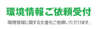 環境情報ご依頼受付 環境情報に関する文書をご依頼いただけます。