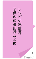 レシピや家計簿、子供の成長記録などに