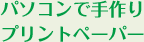 パソコンで手作りプリントペーパー