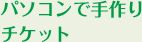 パソコンで手作りチケット