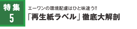 特集5 エーワンの環境配慮はひと味違う！！「再生紙ラベル」徹底大解剖