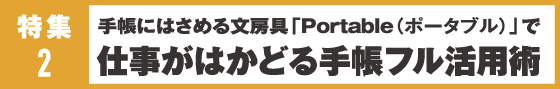 特集2 手帳にはさめる文房具「Portable（ポータブル）」で仕事がはかどる手帳フル活用術