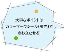 大事なポイントはカラーマークシール（蛍光）できわ立たせる！