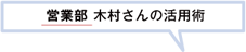 営業部木村さんの活用術