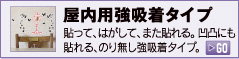 屋内用強吸着タイプ 貼って、はがして、また貼れる。凸凹にも貼れる、のり無し強吸着タイプ。