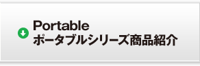 Portable ポータブルシリーズ商品紹介